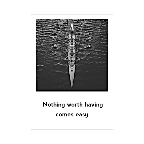Mot-11-ws Postkarte im Stil von Polaroid Bildern. Motiv : ein langes Ruderboot von oben. Spruch: Nothing worth having comes easy Übersetzung: Alles was einen Wert hat, bekommt man nicht leicht